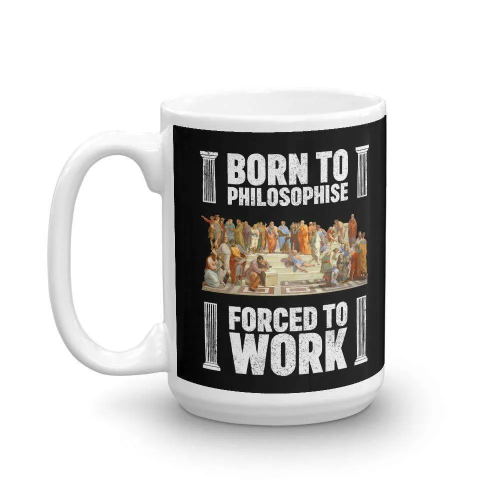 Born To Philosophise Forced To Work - Mug